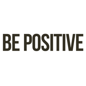 BE POSITIVE